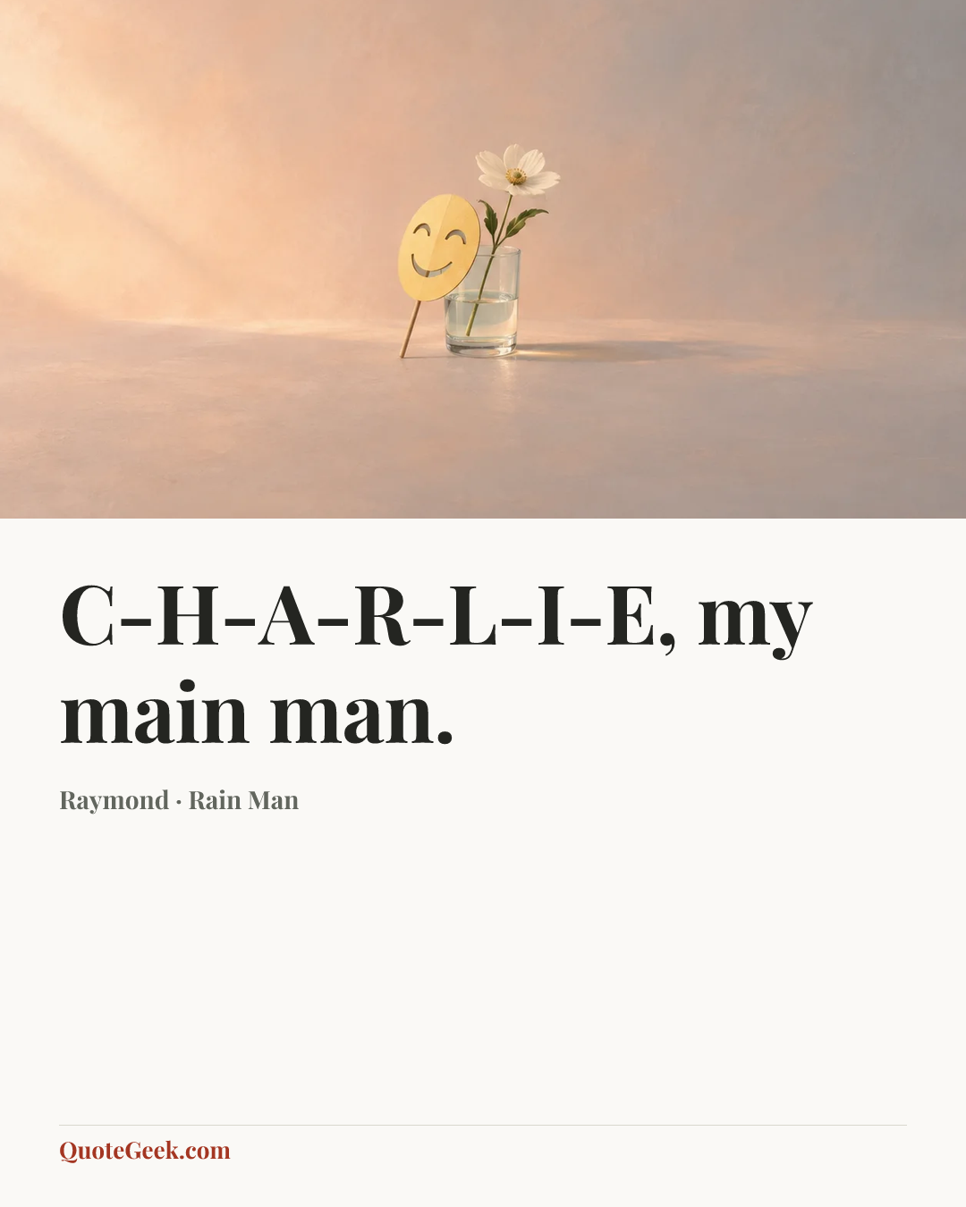 “C-H-A-R-L-I-E, my main man.” — Raymond · Rain Man. Illustrated QuoteGeek card.