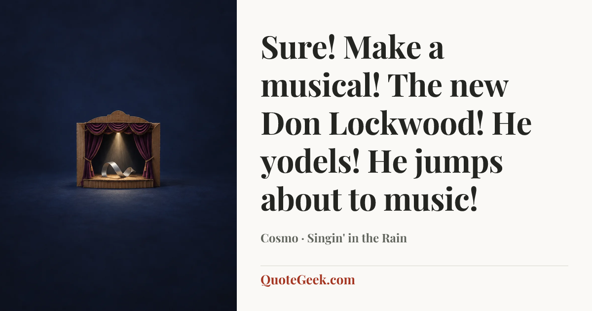 “Sure! Make a musical! The new Don Lockwood! He yodels! He jumps about to music!” — Cosmo · Singin' in the Rain. Illustrated QuoteGeek card.