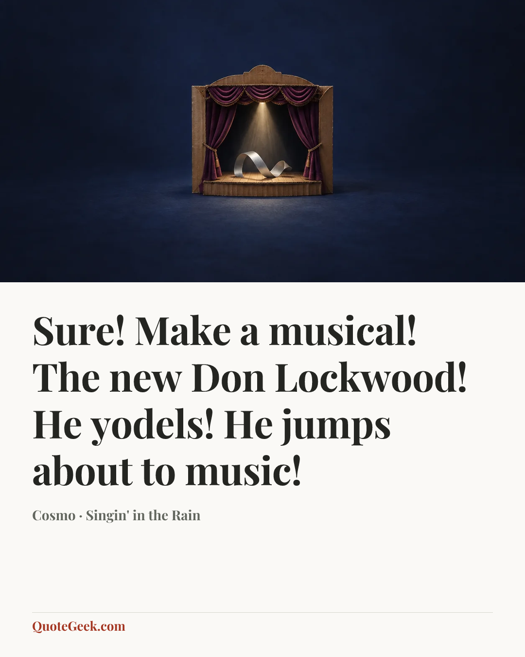 “Sure! Make a musical! The new Don Lockwood! He yodels! He jumps about to music!” — Cosmo · Singin' in the Rain. Illustrated QuoteGeek card.