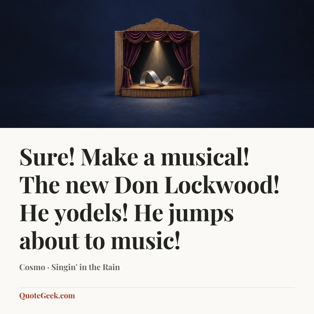 “Sure! Make a musical! The new Don Lockwood! He yodels! He jumps about to music!” — Cosmo · Singin' in the Rain. Illustrated QuoteGeek card.
