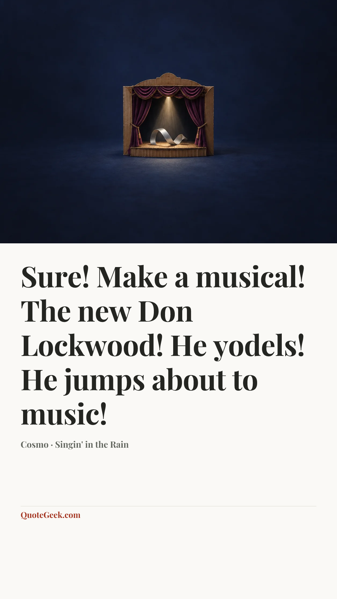 “Sure! Make a musical! The new Don Lockwood! He yodels! He jumps about to music!” — Cosmo · Singin' in the Rain. Illustrated QuoteGeek card.