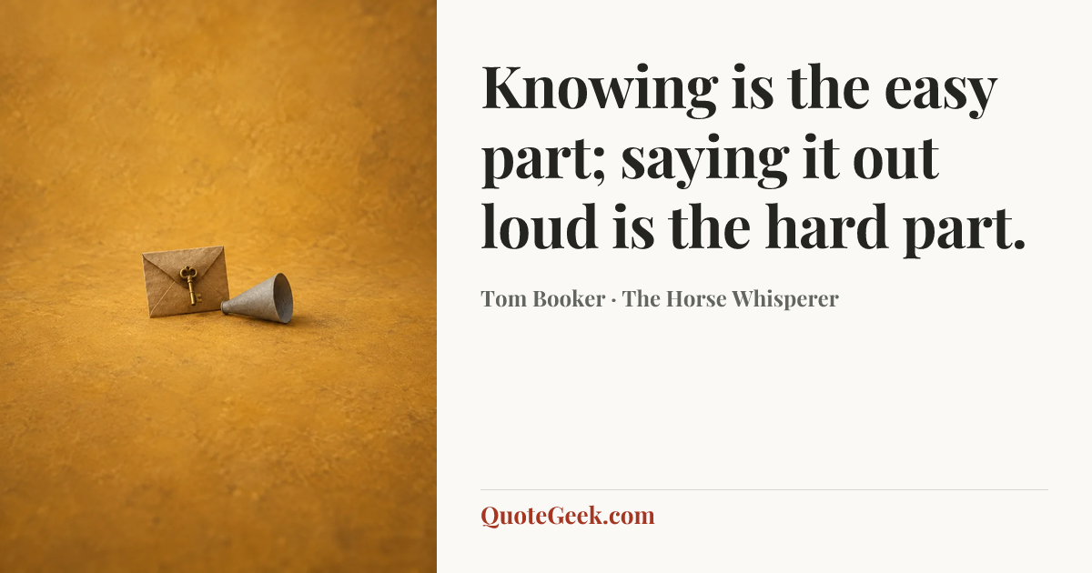 “Knowing is the easy part; saying it out loud is the hard part.” — Tom Booker · The Horse Whisperer. Illustrated QuoteGeek card.