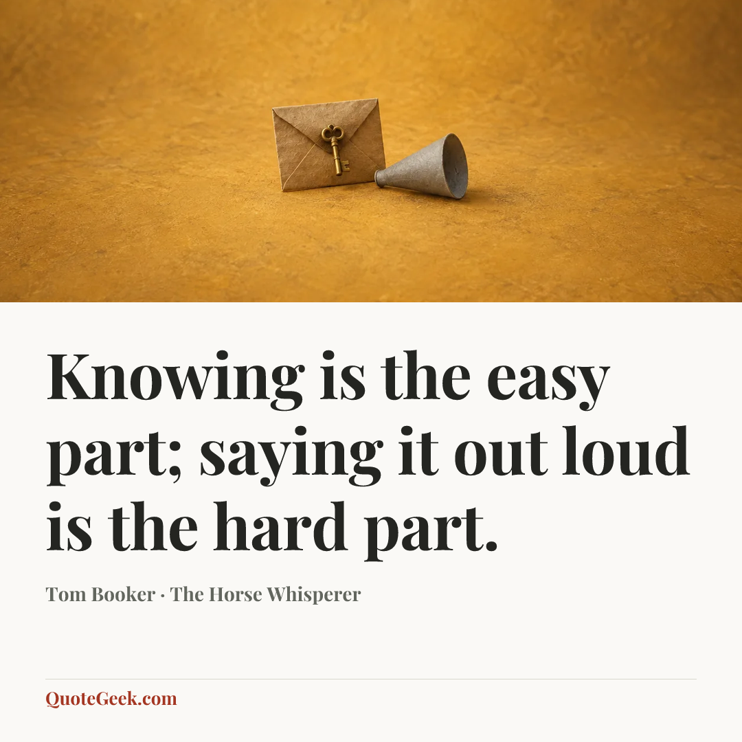 “Knowing is the easy part; saying it out loud is the hard part.” — Tom Booker · The Horse Whisperer. Illustrated QuoteGeek card.