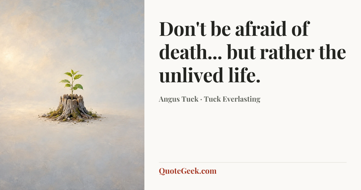 “Don't be afraid of death... but rather the unlived life.” — Angus Tuck · Tuck Everlasting. Illustrated QuoteGeek card.