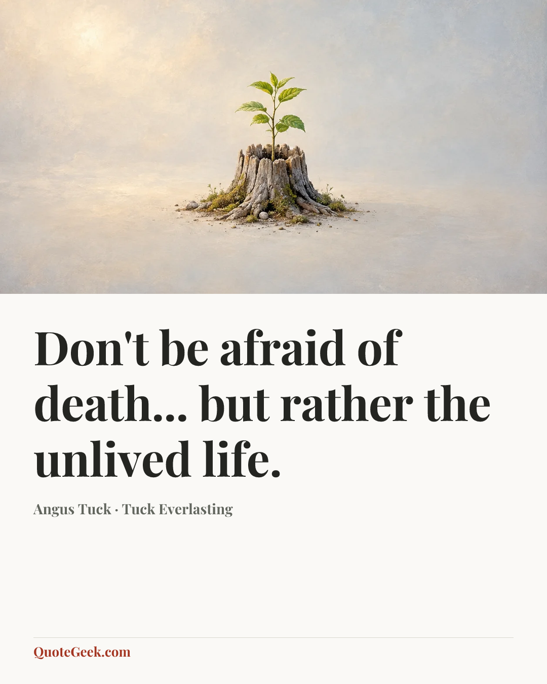 “Don't be afraid of death... but rather the unlived life.” — Angus Tuck · Tuck Everlasting. Illustrated QuoteGeek card.
