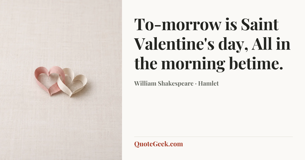 “To-morrow is Saint Valentine's day,
All in the morning betime.” — William Shakespeare · Hamlet. Illustrated QuoteGeek card.