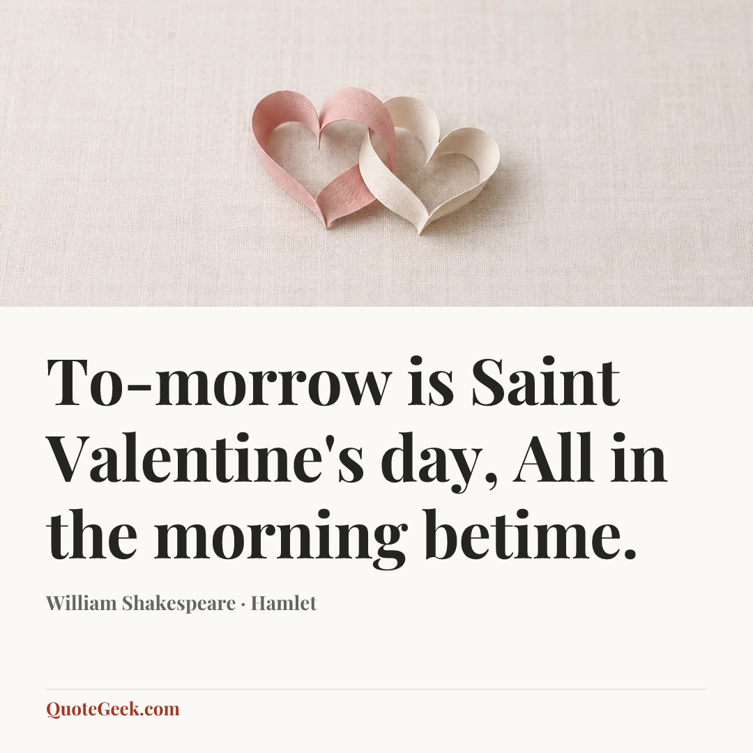 “To-morrow is Saint Valentine's day,
All in the morning betime.” — William Shakespeare · Hamlet. Illustrated QuoteGeek card.