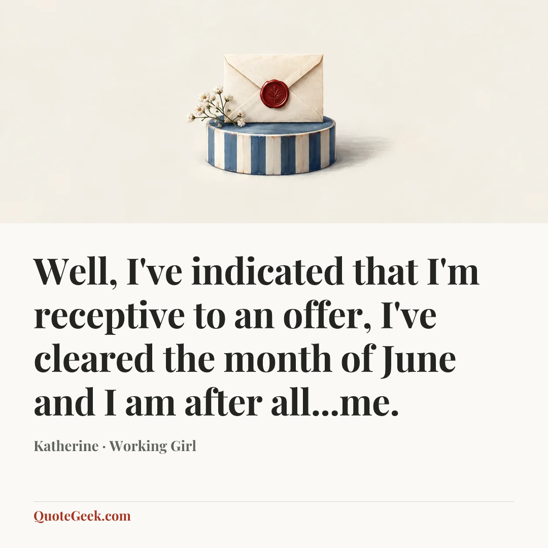 “Well, I've indicated that I'm receptive to an offer, I've cleared the month of June and I am after all...me.” — Katherine · Working Girl. Illustrated QuoteGeek card.
