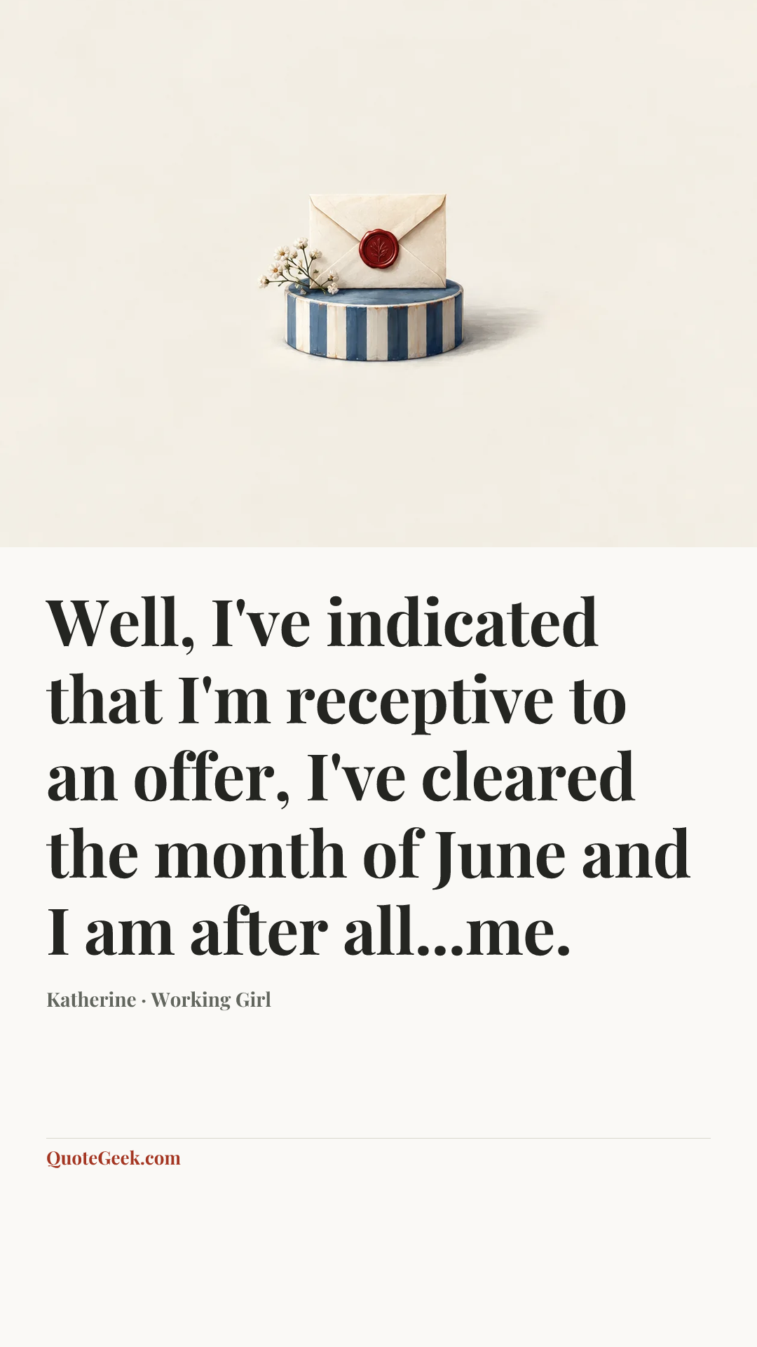 “Well, I've indicated that I'm receptive to an offer, I've cleared the month of June and I am after all...me.” — Katherine · Working Girl. Illustrated QuoteGeek card.