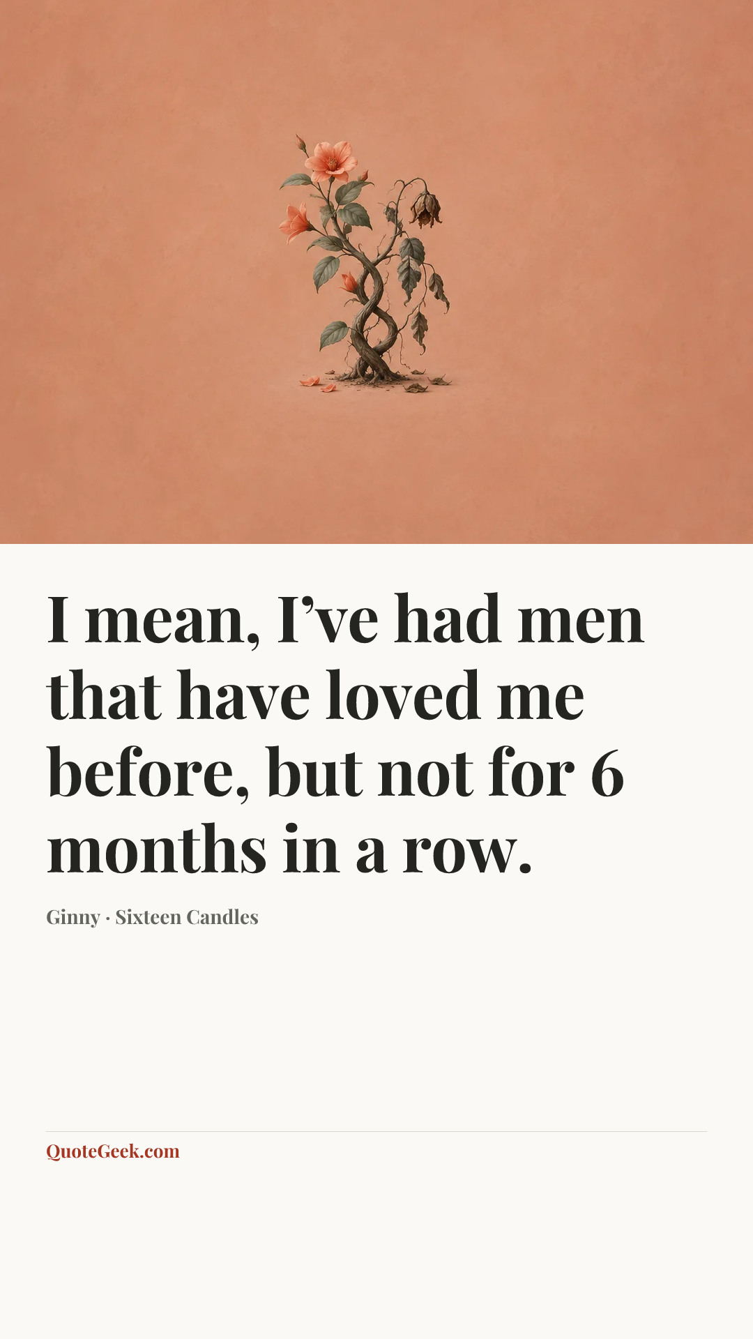 “I mean, I’ve had men that have loved me before, but not for 6 months in a row.” — Ginny · Sixteen Candles. Illustrated QuoteGeek card.