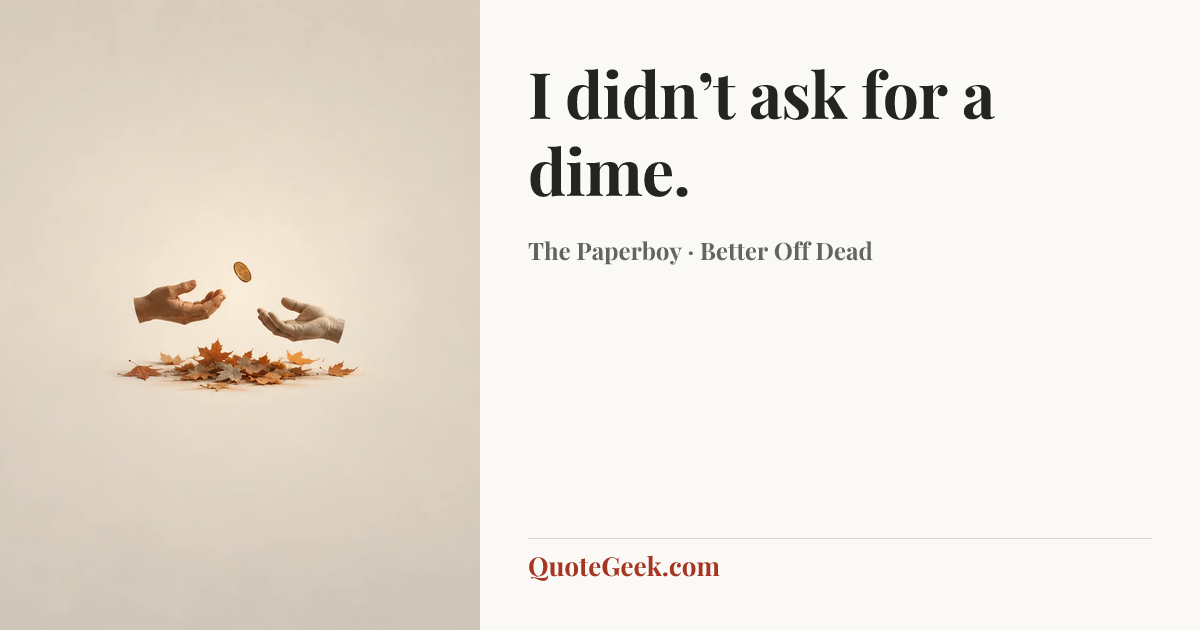 “I didn’t ask for a dime.” — The Paperboy · Better Off Dead. Illustrated QuoteGeek card.