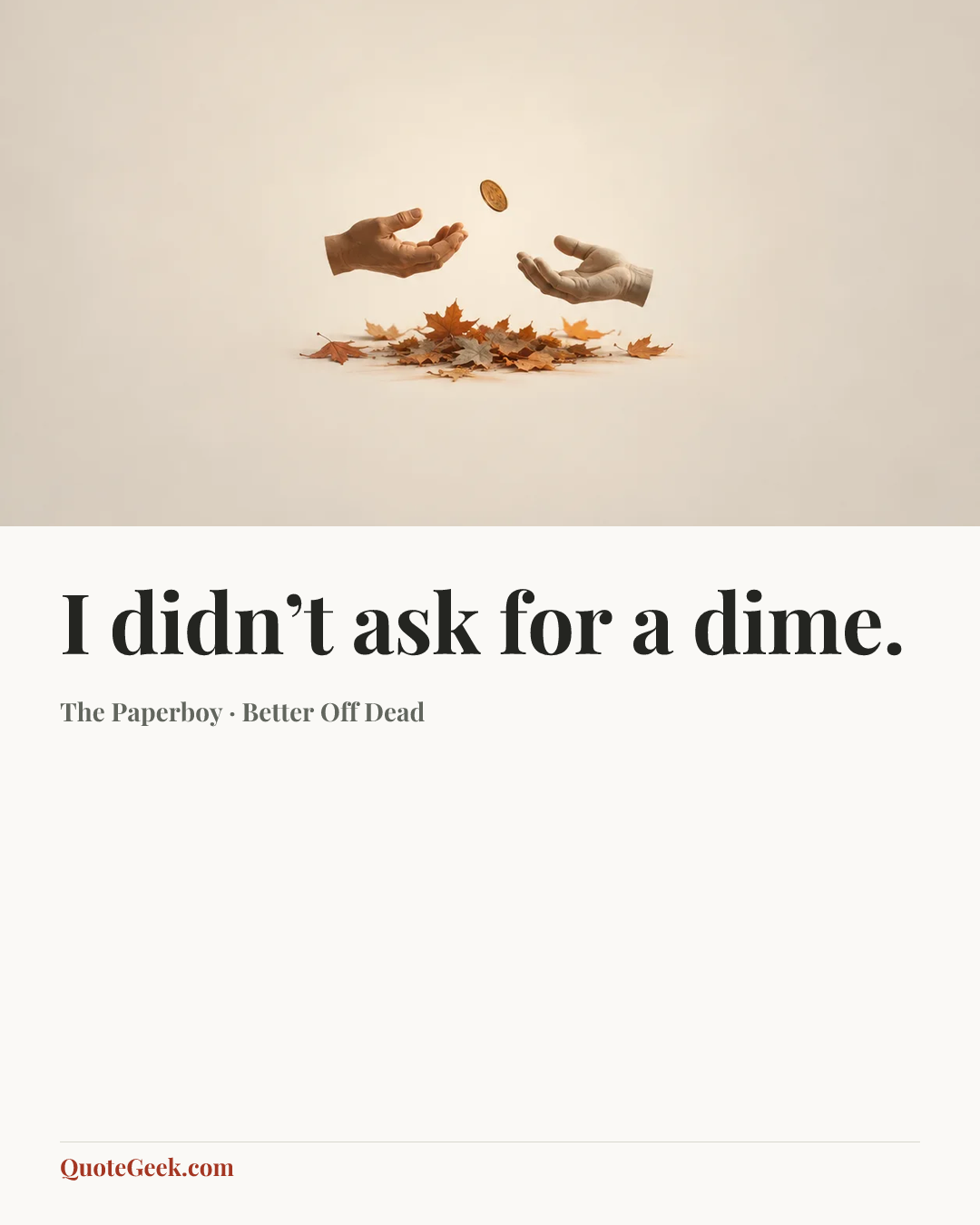 “I didn’t ask for a dime.” — The Paperboy · Better Off Dead. Illustrated QuoteGeek card.