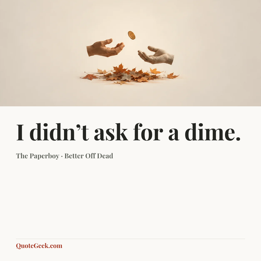 “I didn’t ask for a dime.” — The Paperboy · Better Off Dead. Illustrated QuoteGeek card.