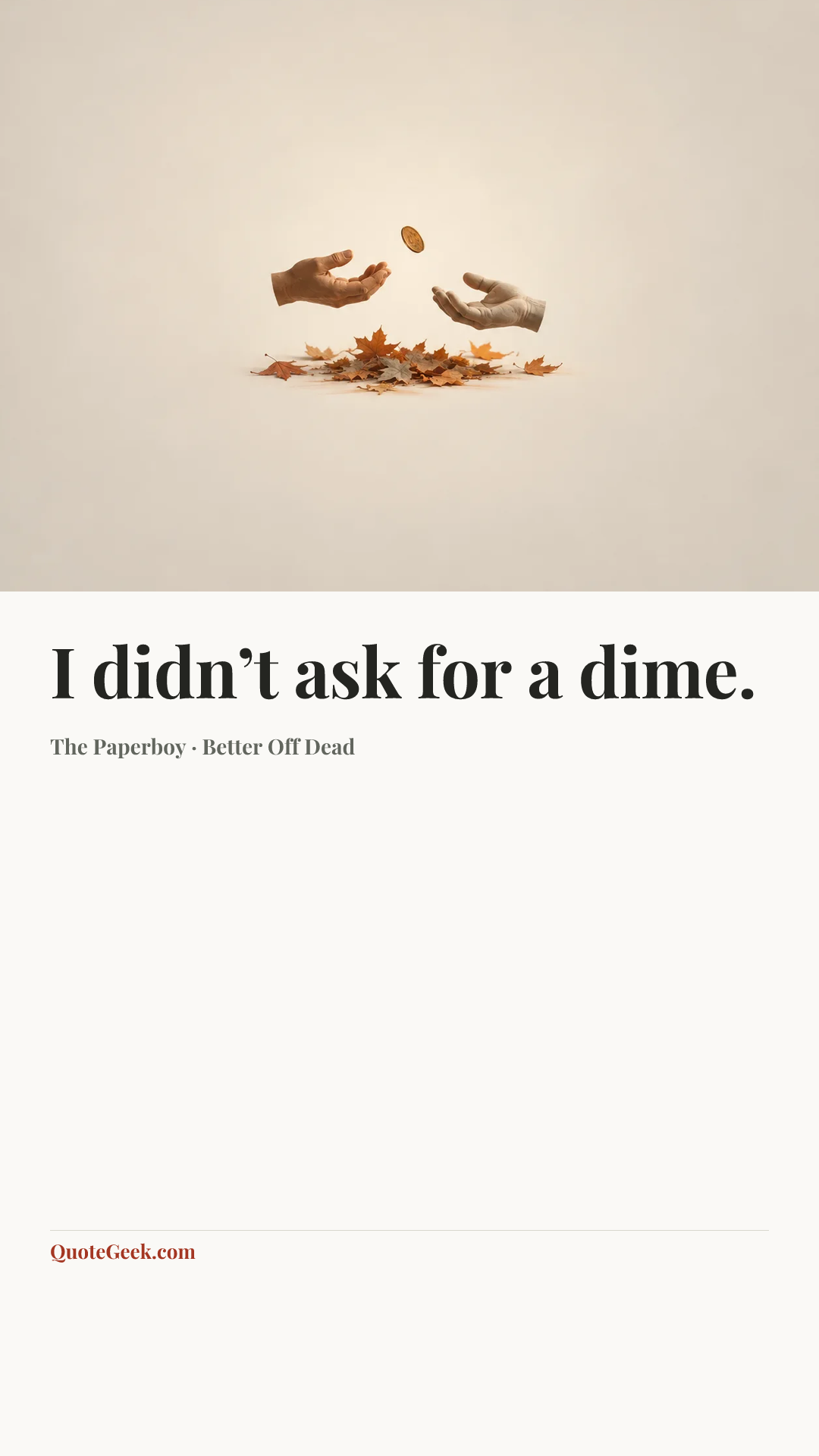 “I didn’t ask for a dime.” — The Paperboy · Better Off Dead. Illustrated QuoteGeek card.
