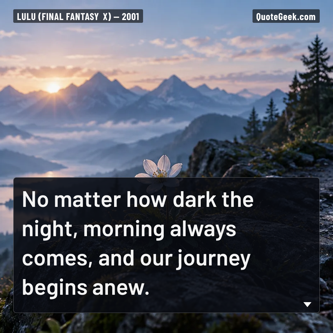 “No matter how dark the night, morning always comes, and our journey begins anew.” — Lulu (Final Fantasy X). Illustrated QuoteGeek card.