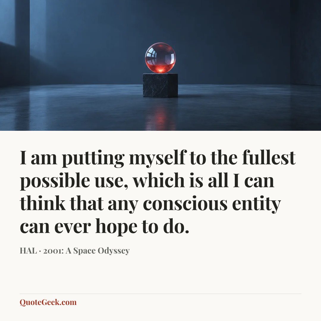 “I am putting myself to the fullest possible use, which is all I can think that any conscious entity can ever hope to do.” — HAL · 2001: A Space Odyssey. Illustrated QuoteGeek card.