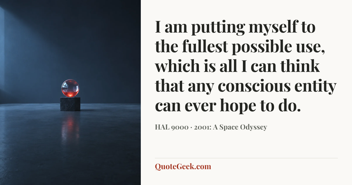 “I am putting myself to the fullest possible use, which is all I can think that any conscious entity can ever hope to do.” — HAL 9000 · 2001: A Space Odyssey. Illustrated QuoteGeek card.