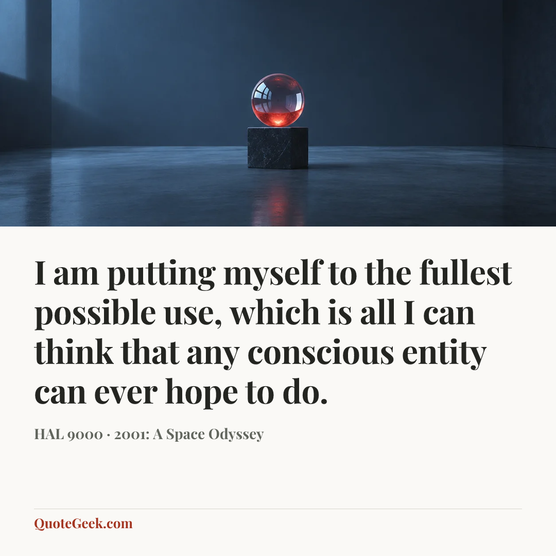 “I am putting myself to the fullest possible use, which is all I can think that any conscious entity can ever hope to do.” — HAL 9000 · 2001: A Space Odyssey. Illustrated QuoteGeek card.