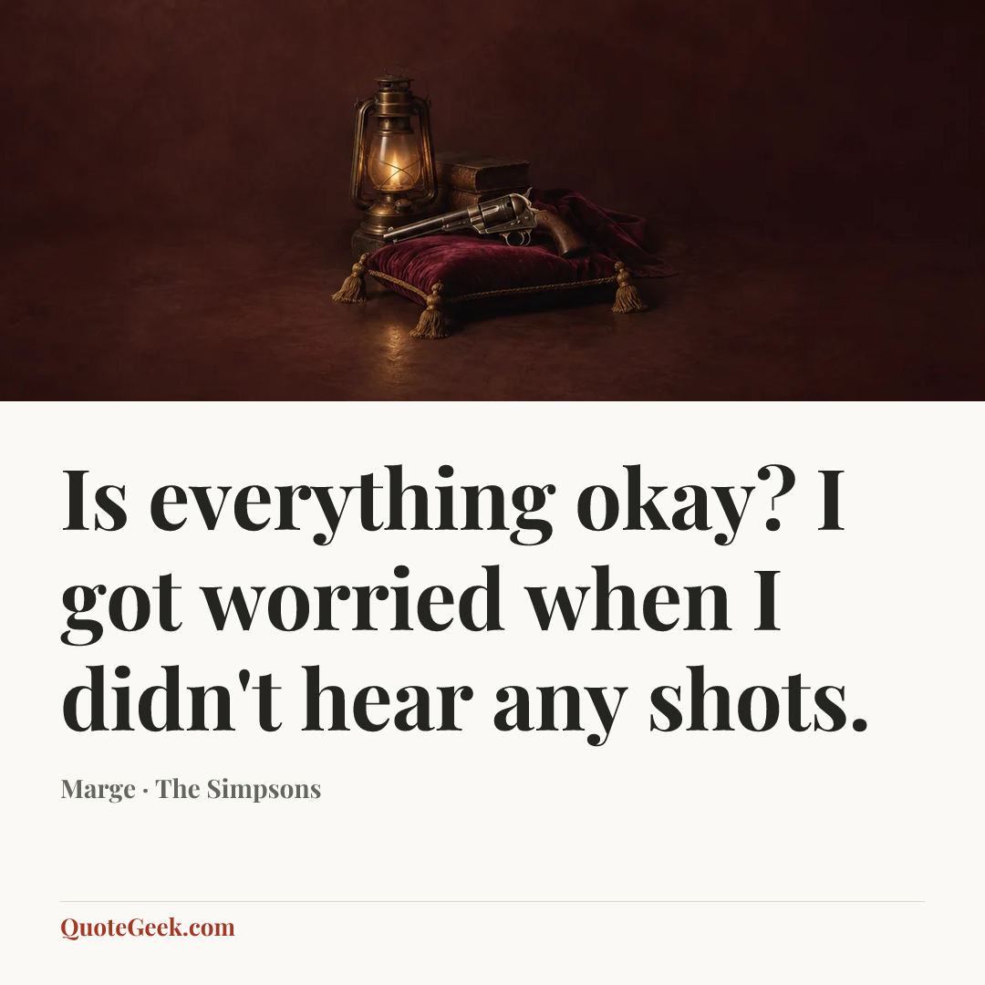 “Is everything okay? I got worried when I didn't hear any shots.” — Marge · The Simpsons. Illustrated QuoteGeek card.