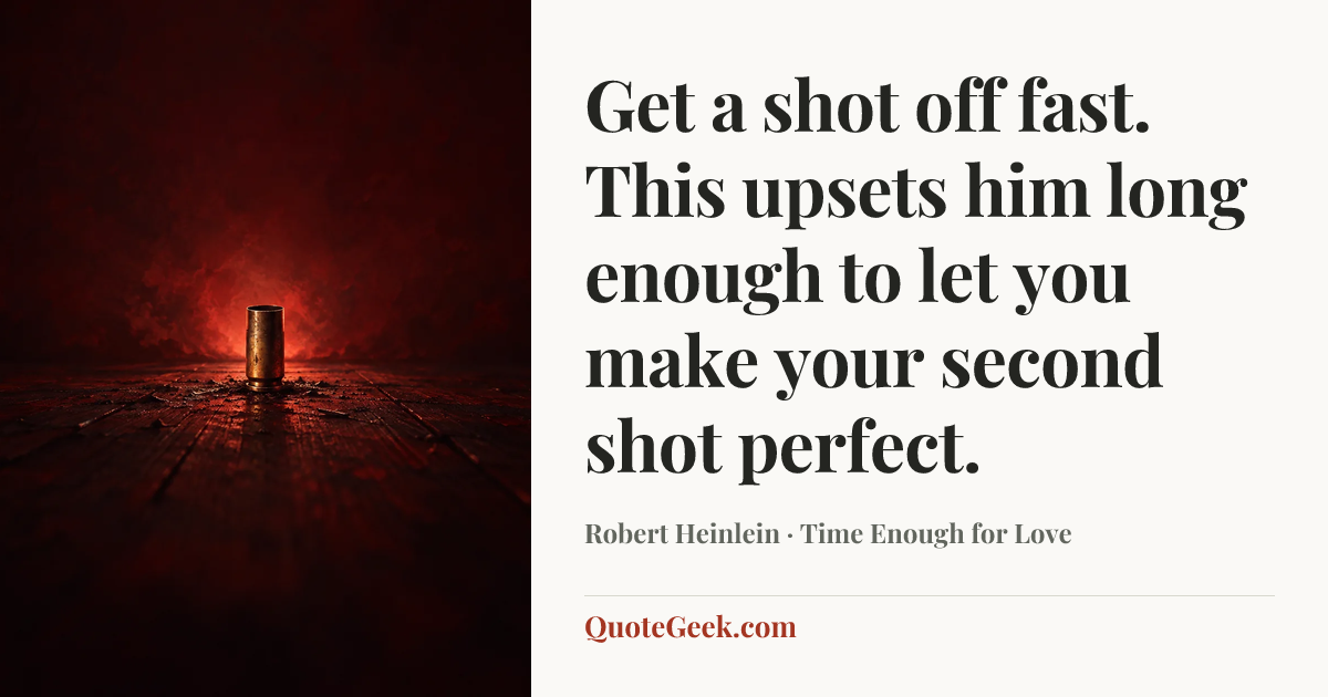 “Get a shot off fast. This upsets him long enough to let you make your second shot perfect.” — Robert Heinlein · Time Enough for Love. Illustrated QuoteGeek card.