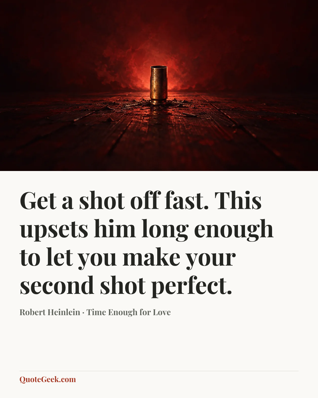 “Get a shot off fast. This upsets him long enough to let you make your second shot perfect.” — Robert Heinlein · Time Enough for Love. Illustrated QuoteGeek card.