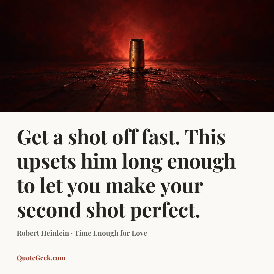 “Get a shot off fast. This upsets him long enough to let you make your second shot perfect.” — Robert Heinlein · Time Enough for Love. Illustrated QuoteGeek card.