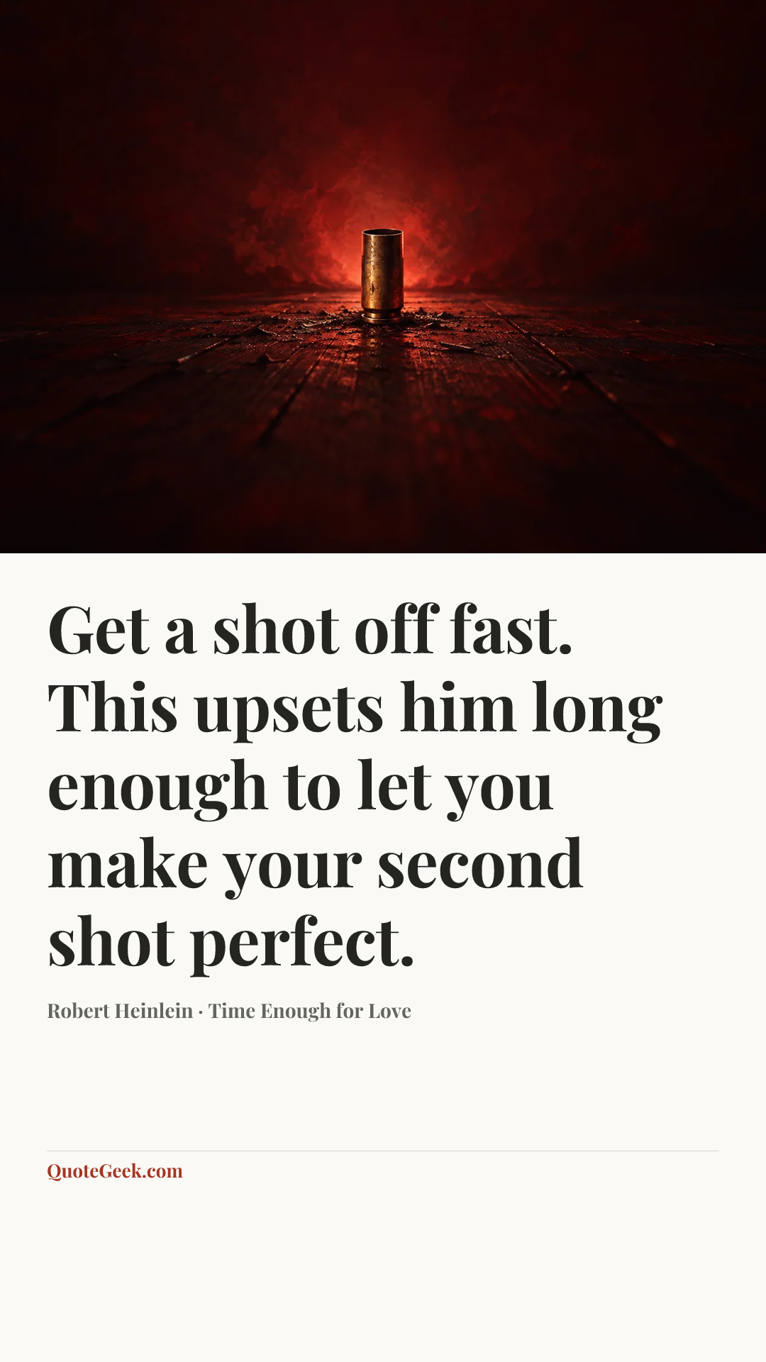 “Get a shot off fast. This upsets him long enough to let you make your second shot perfect.” — Robert Heinlein · Time Enough for Love. Illustrated QuoteGeek card.
