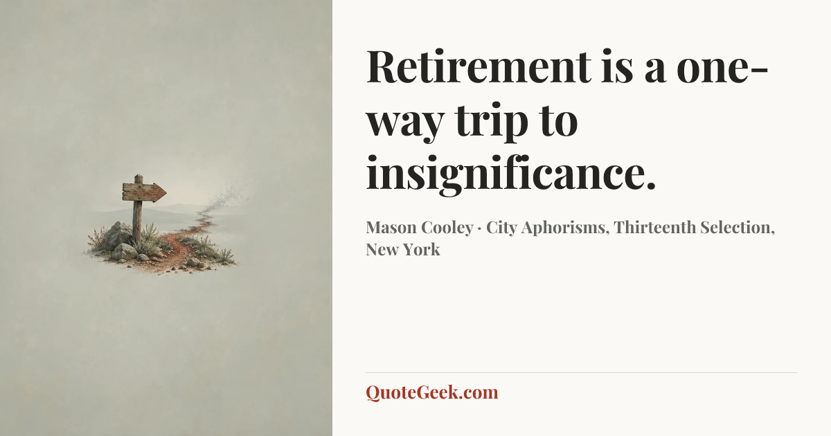 “Retirement is a one-way trip to insignificance.” — Mason Cooley · City Aphorisms, Thirteenth Selection, New York. Illustrated QuoteGeek card.