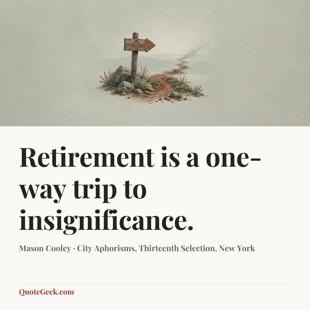 “Retirement is a one-way trip to insignificance.” — Mason Cooley · City Aphorisms, Thirteenth Selection, New York. Illustrated QuoteGeek card.