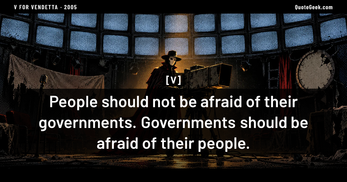 “People should not be afraid of their governments. Governments should be afraid of their people.” — V · V for Vendetta. Illustrated QuoteGeek card.