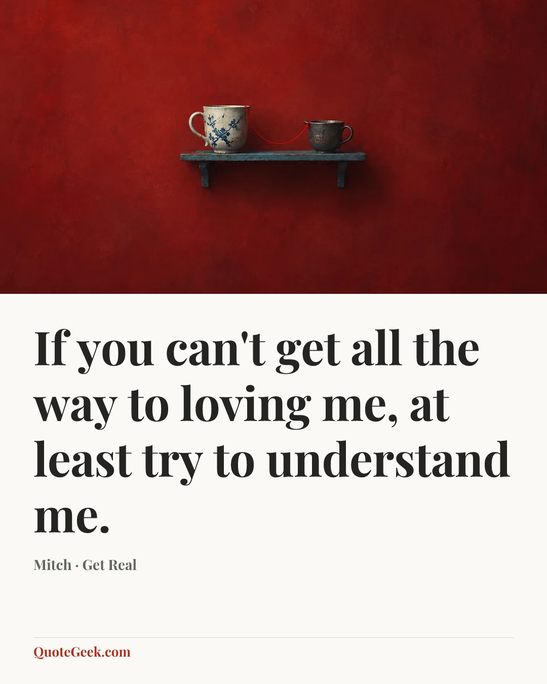 “If you can't get all the way to loving me, at least try to understand me.” — Mitch · Get Real. Illustrated QuoteGeek card.