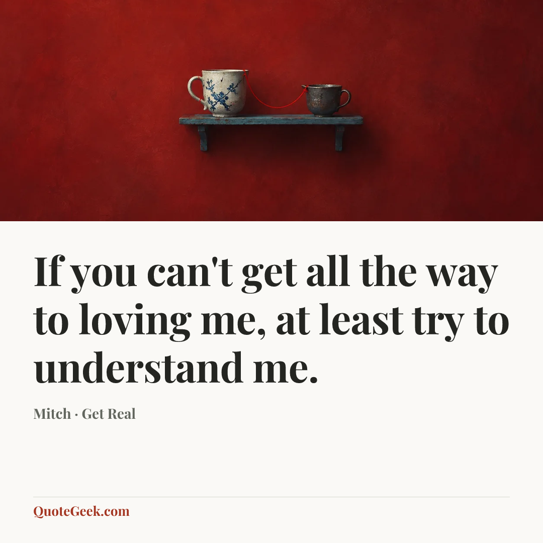“If you can't get all the way to loving me, at least try to understand me.” — Mitch · Get Real. Illustrated QuoteGeek card.