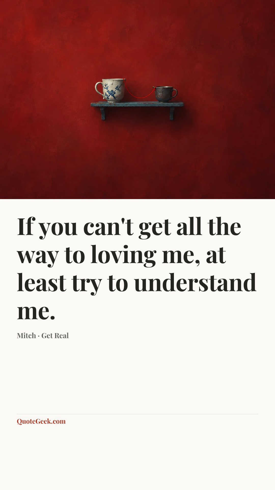 “If you can't get all the way to loving me, at least try to understand me.” — Mitch · Get Real. Illustrated QuoteGeek card.