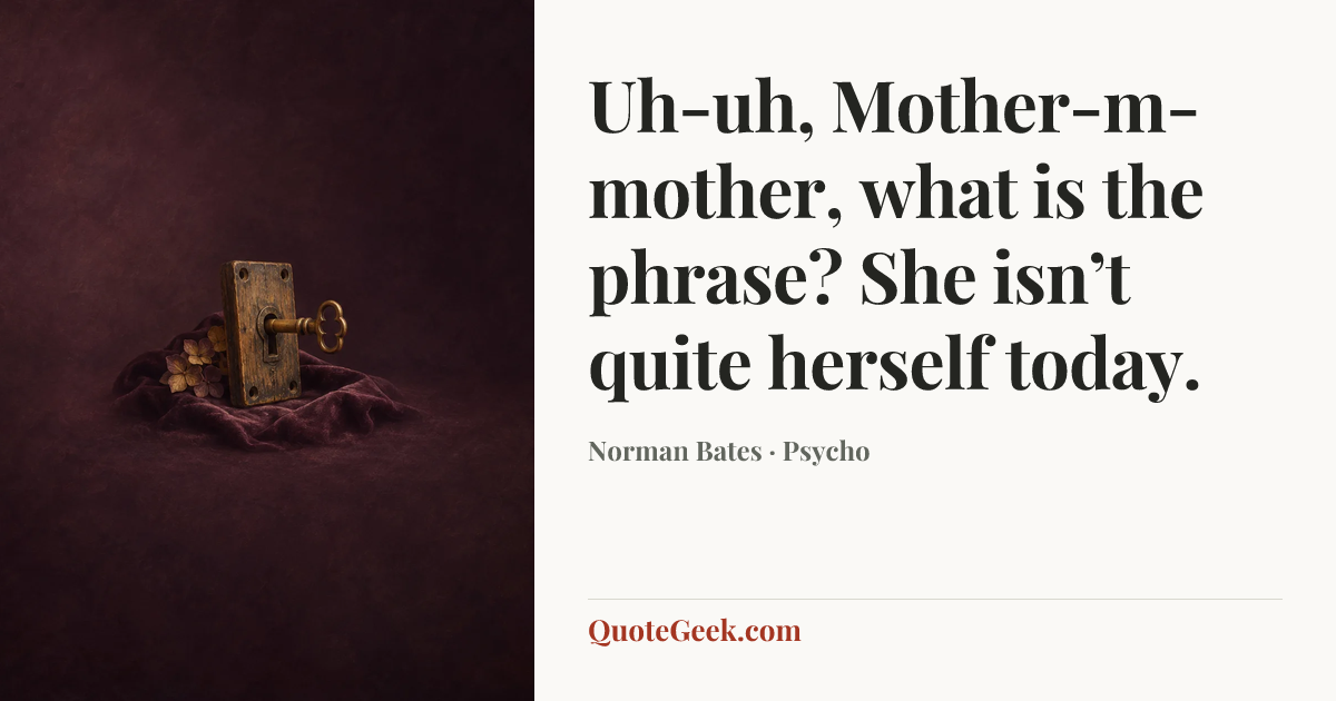 “Uh-uh, Mother-m-mother, what is the phrase? She isn’t quite herself today.” — Norman Bates · Psycho. Illustrated QuoteGeek card.