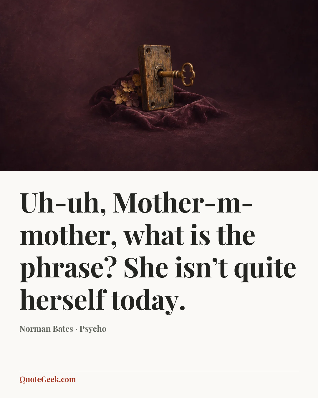“Uh-uh, Mother-m-mother, what is the phrase? She isn’t quite herself today.” — Norman Bates · Psycho. Illustrated QuoteGeek card.