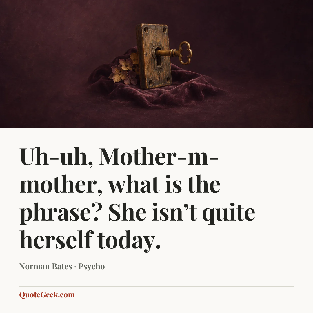 “Uh-uh, Mother-m-mother, what is the phrase? She isn’t quite herself today.” — Norman Bates · Psycho. Illustrated QuoteGeek card.