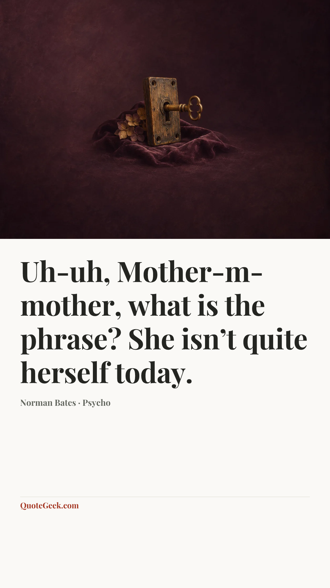 “Uh-uh, Mother-m-mother, what is the phrase? She isn’t quite herself today.” — Norman Bates · Psycho. Illustrated QuoteGeek card.