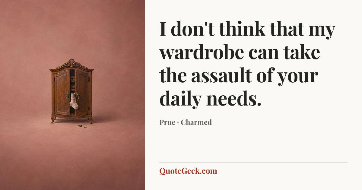“I don't think that my wardrobe can take the assault of your daily needs.” — Prue · Charmed. Illustrated QuoteGeek card.
