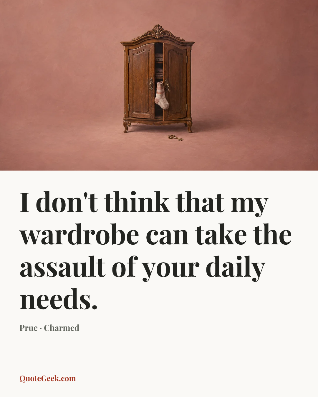 “I don't think that my wardrobe can take the assault of your daily needs.” — Prue · Charmed. Illustrated QuoteGeek card.