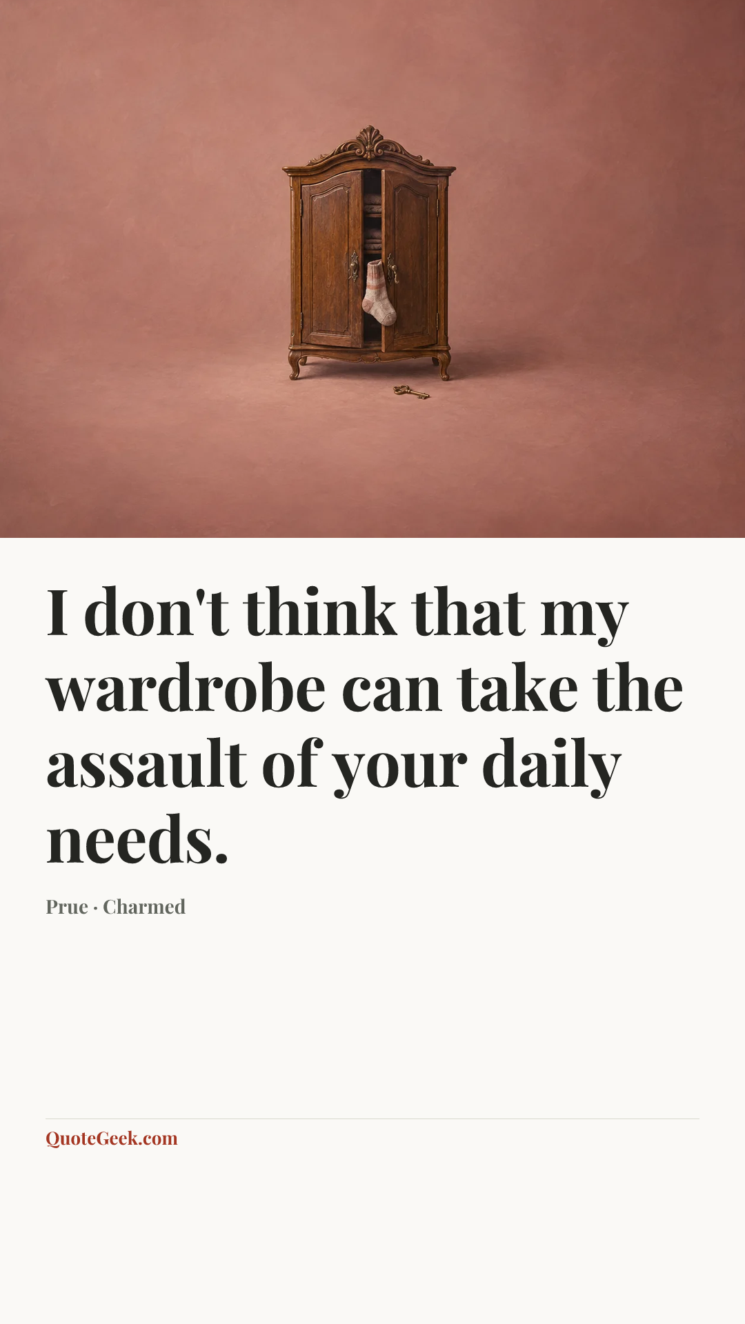 “I don't think that my wardrobe can take the assault of your daily needs.” — Prue · Charmed. Illustrated QuoteGeek card.