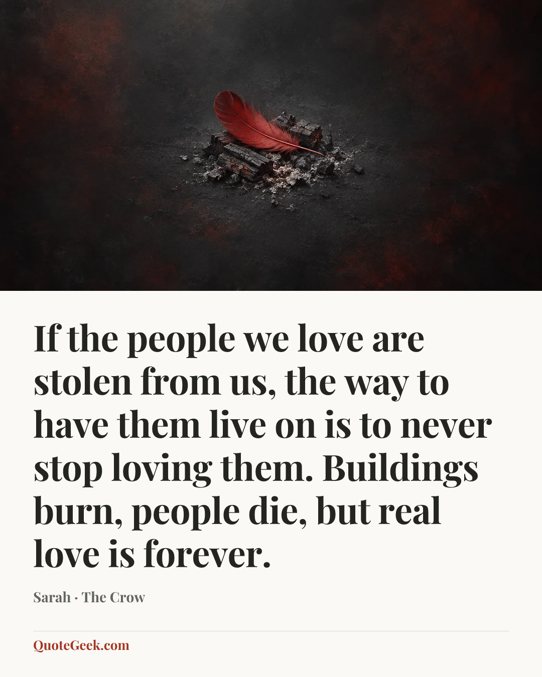 “If the people we love are stolen from us, the way to have them live on is to never stop loving them. Buildings burn, people die, but real love is forever.” — Sarah · The Crow. Illustrated QuoteGeek card.