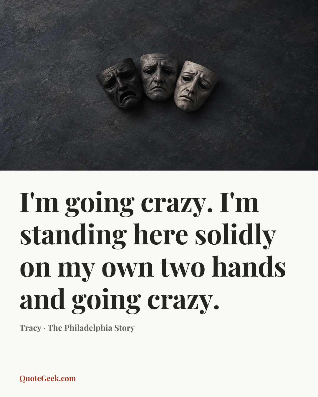 “I'm going crazy. I'm standing here solidly on my own two hands and going crazy.” — Tracy · The Philadelphia Story. Illustrated QuoteGeek card.