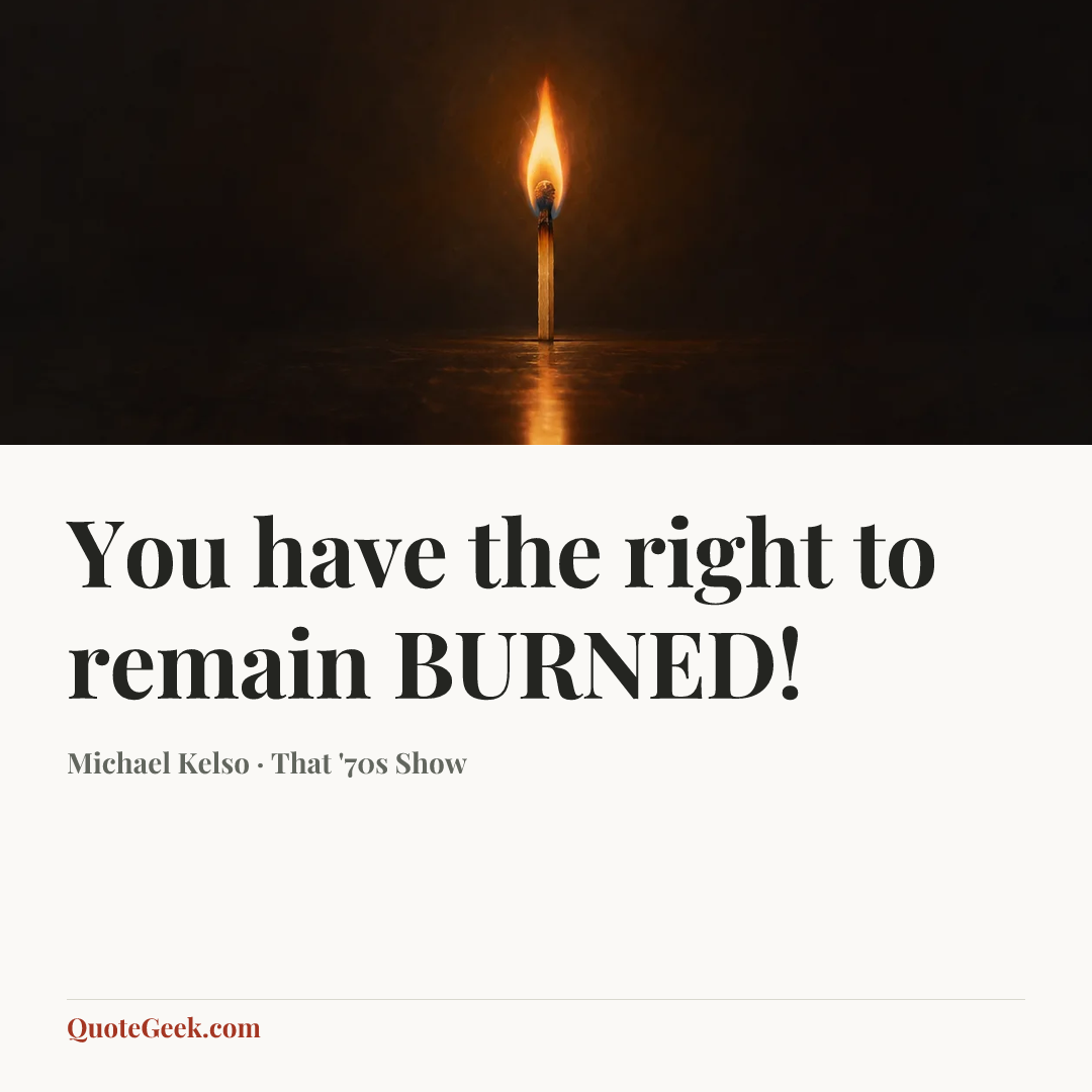 “You have the right to remain BURNED!” — Michael Kelso · That '70s Show. Illustrated QuoteGeek card.