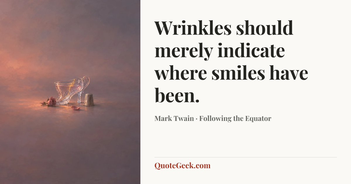 “Wrinkles should merely indicate where smiles have been.” — Mark Twain · Following the Equator. Illustrated QuoteGeek card.
