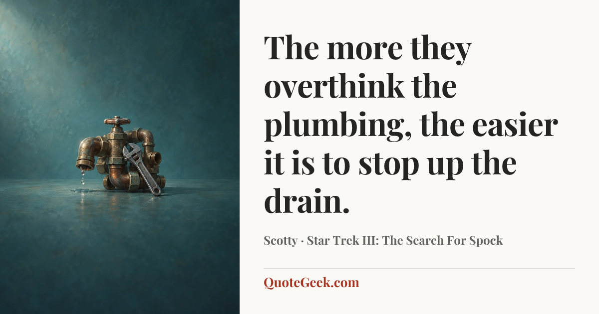 “The more they overthink the plumbing, the easier it is to stop up the drain.” — Scotty · Star Trek III: The Search For Spock. Illustrated QuoteGeek card.