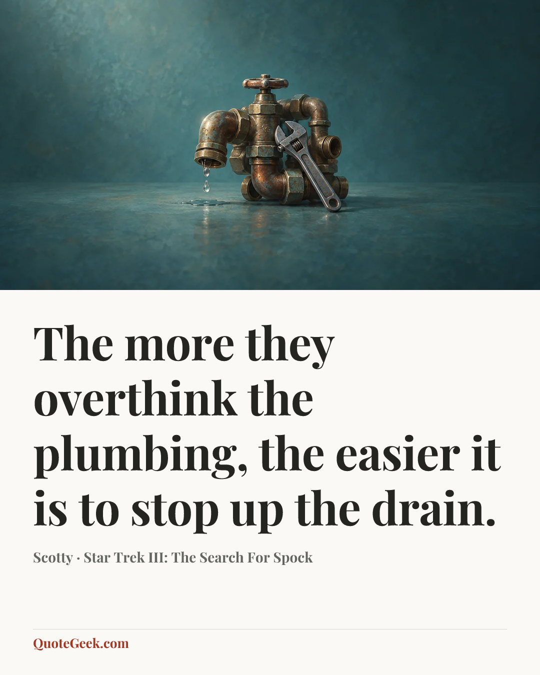 “The more they overthink the plumbing, the easier it is to stop up the drain.” — Scotty · Star Trek III: The Search For Spock. Illustrated QuoteGeek card.