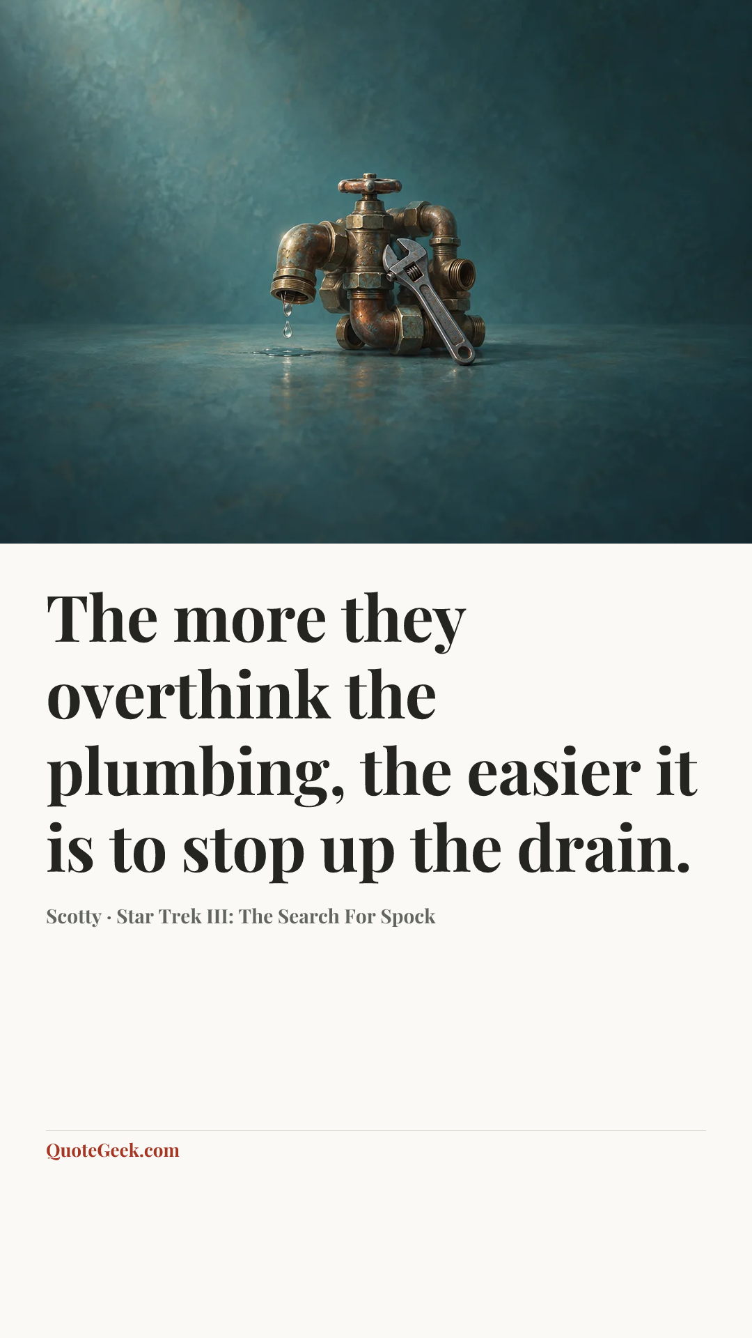 “The more they overthink the plumbing, the easier it is to stop up the drain.” — Scotty · Star Trek III: The Search For Spock. Illustrated QuoteGeek card.