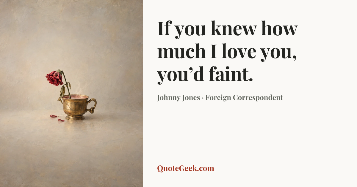 “If you knew how much I love you, you’d faint.” — Johnny Jones · Foreign Correspondent. Illustrated QuoteGeek card.