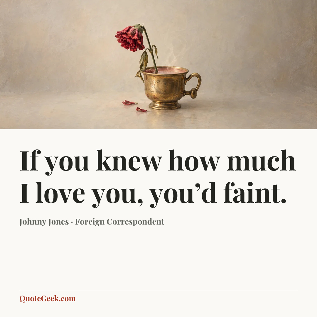 “If you knew how much I love you, you’d faint.” — Johnny Jones · Foreign Correspondent. Illustrated QuoteGeek card.