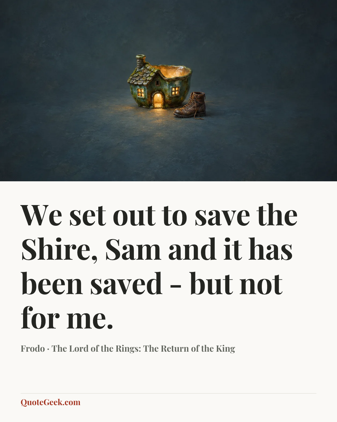 “We set out to save the Shire, Sam and it has been saved - but not for me.” — Frodo · The Lord of the Rings: The Return of the King. Illustrated QuoteGeek card.